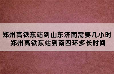 郑州高铁东站到山东济南需要几小时 郑州高铁东站到南四环多长时间